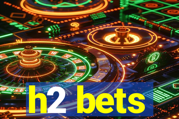 h2 bets